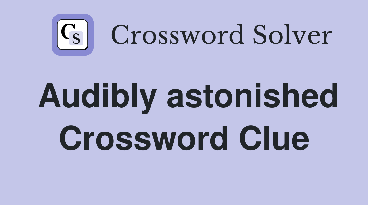 Audibly astonished Crossword Clue