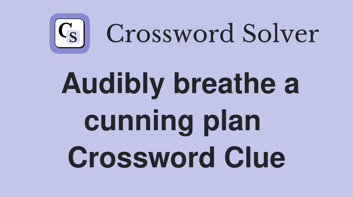Audibly breathe a cunning plan  Crossword Clue