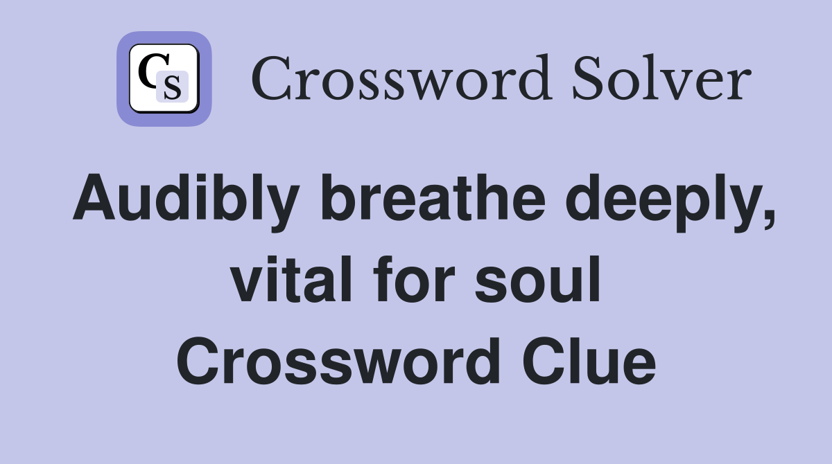 Audibly breathe deeply vital for soul Crossword Clue Answers