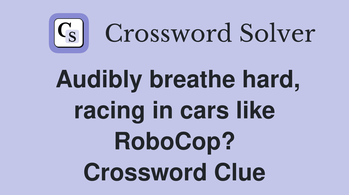 Audibly breathe hard, racing in cars like RoboCop? Crossword Clue