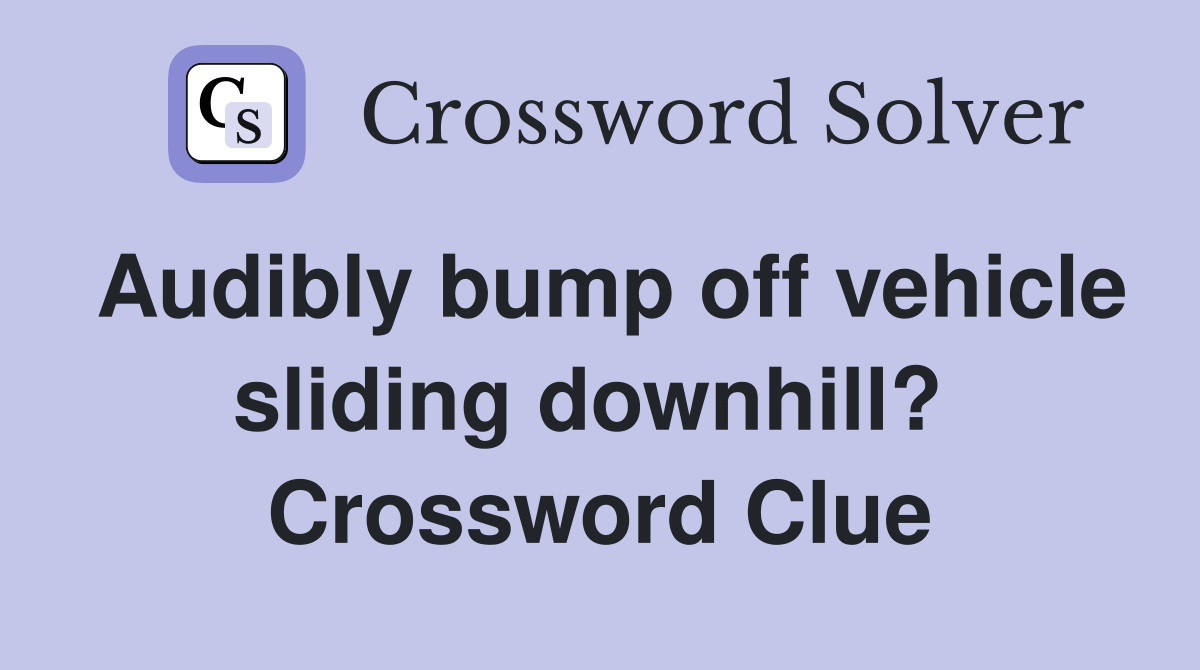 Audibly bump off vehicle sliding downhill?  Crossword Clue