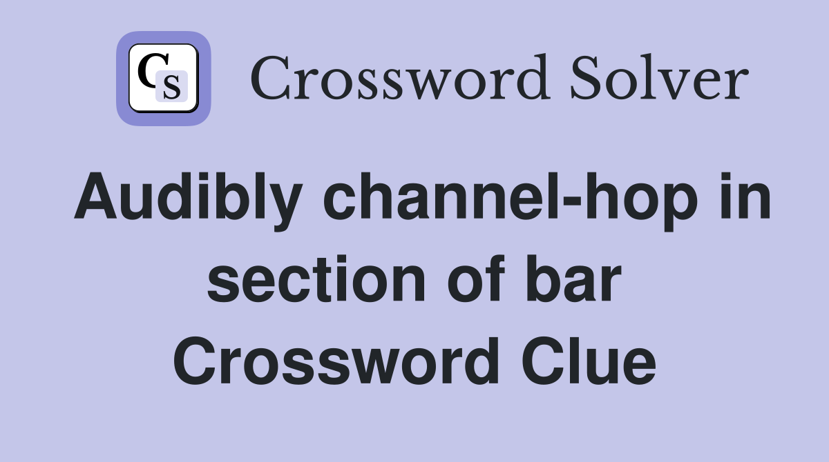 Audibly channel-hop in section of bar Crossword Clue