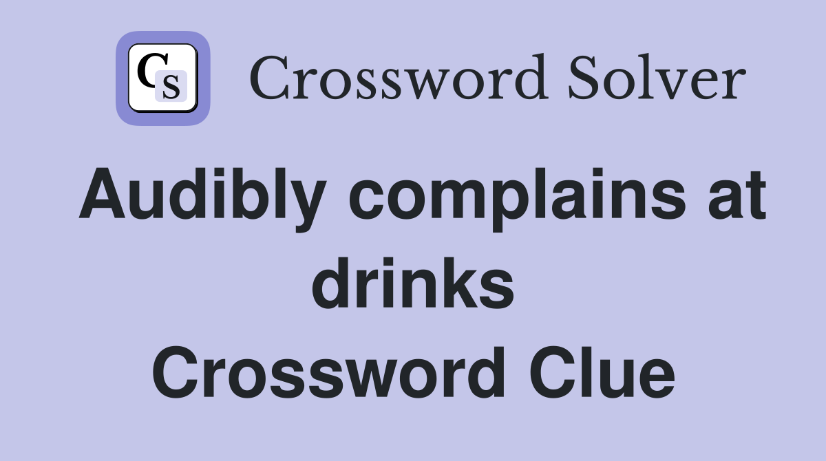 Audibly complains at drinks Crossword Clue