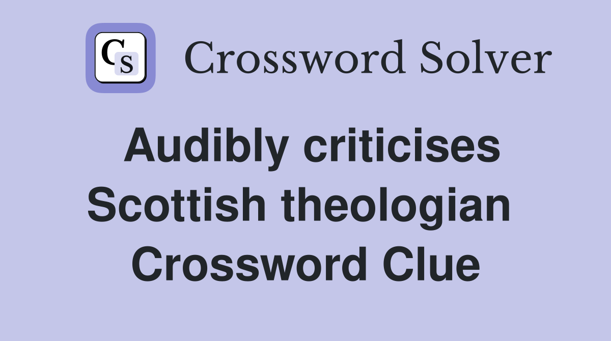 Audibly criticises Scottish theologian  Crossword Clue