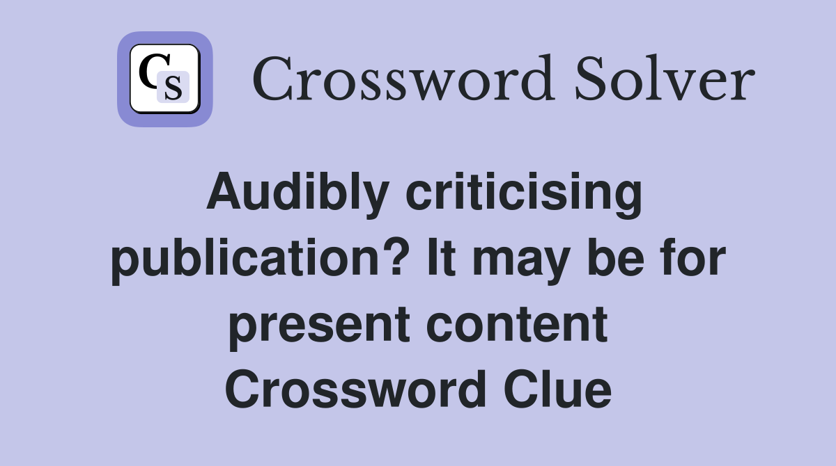 Audibly criticising publication? It may be for present content Crossword Clue