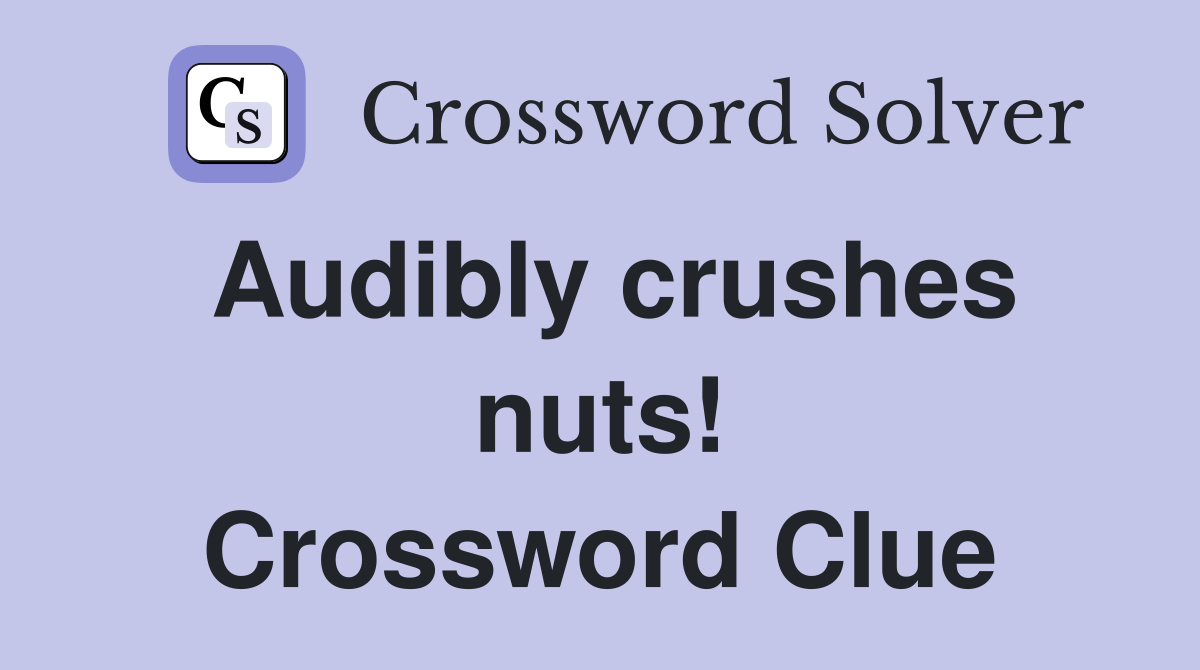 Audibly crushes nuts! Crossword Clue