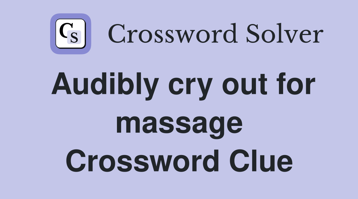 Audibly cry out for massage Crossword Clue