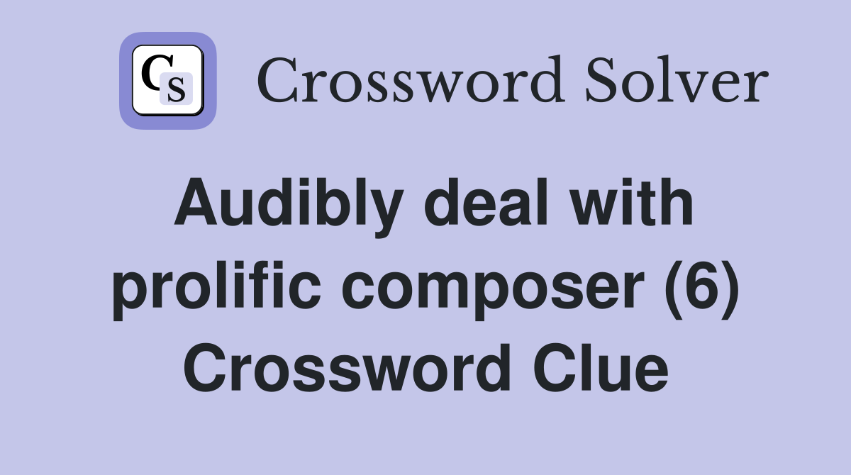 Audibly deal with prolific composer (6) Crossword Clue