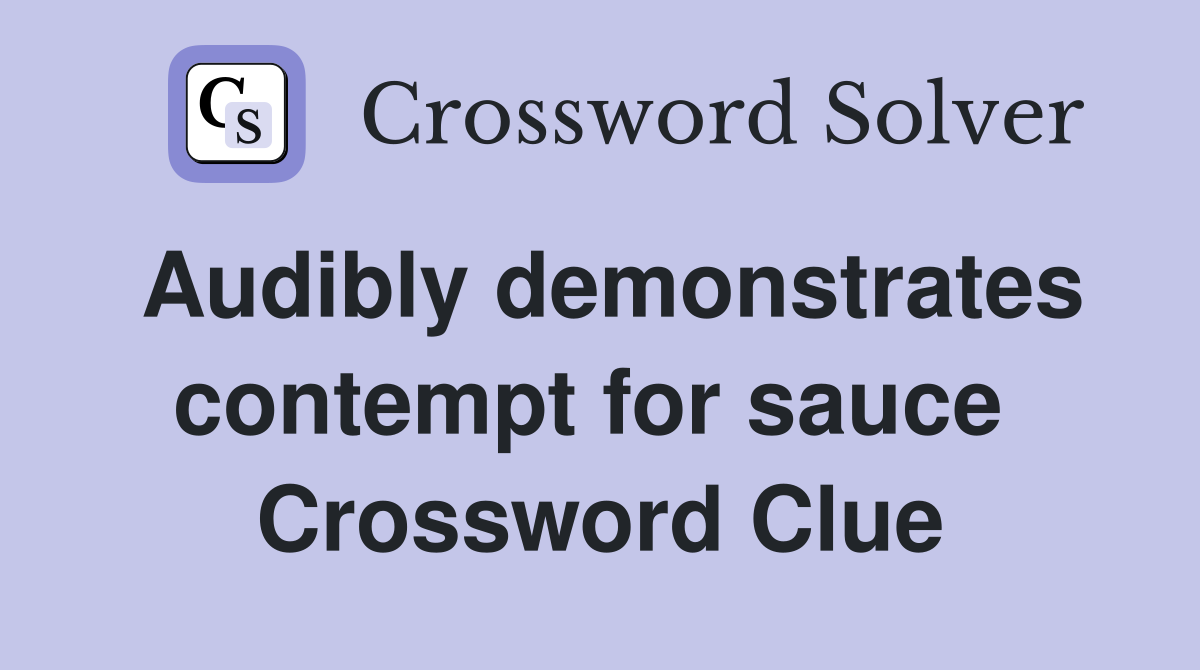 Audibly demonstrates contempt for sauce  Crossword Clue