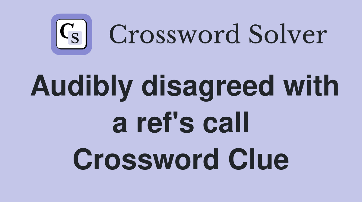 Audibly disagreed with a ref's call Crossword Clue