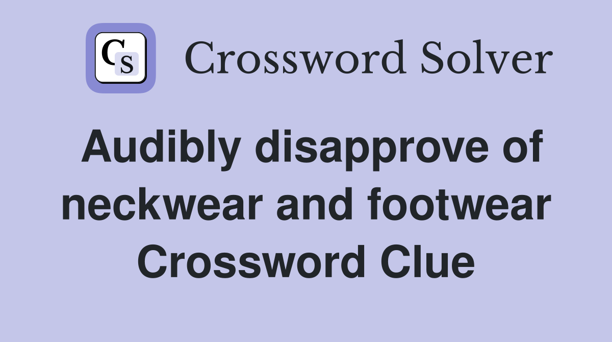 Audibly disapprove of neckwear and footwear Crossword Clue