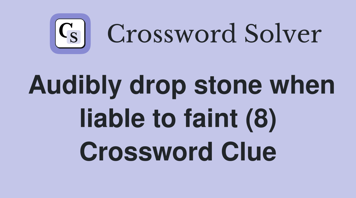 Audibly drop stone when liable to faint (8) Crossword Clue