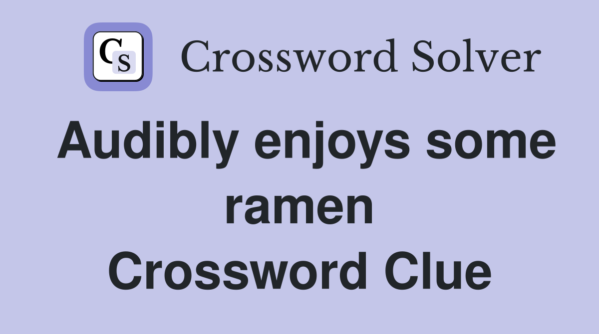 Audibly enjoys some ramen Crossword Clue