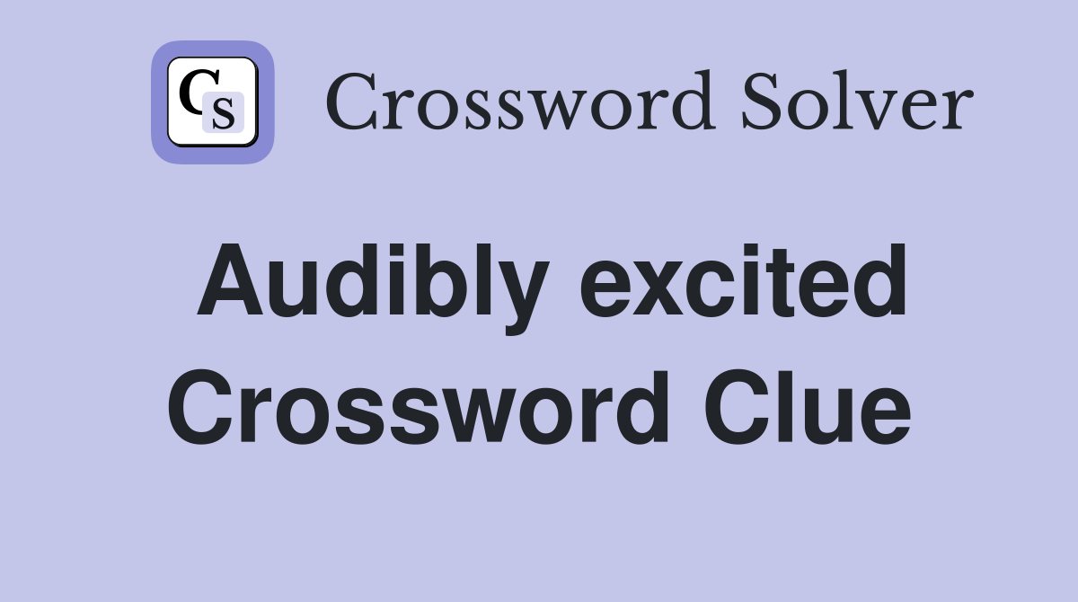 Audibly excited Crossword Clue