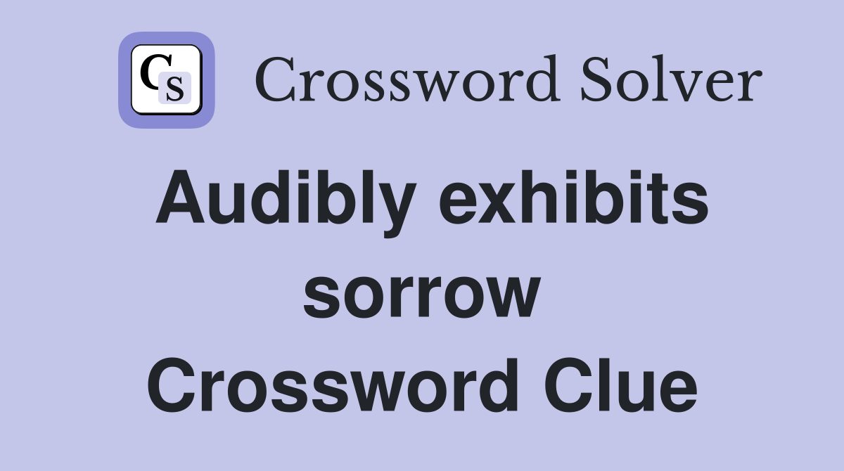 Audibly exhibits sorrow Crossword Clue