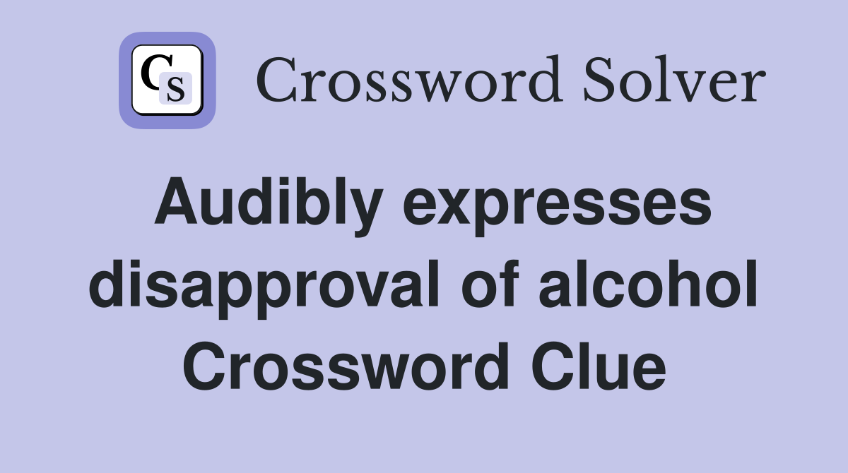 Audibly expresses disapproval of alcohol Crossword Clue