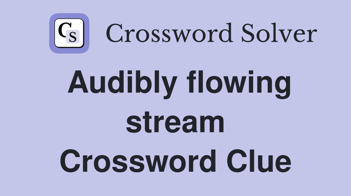 Audibly flowing stream Crossword Clue