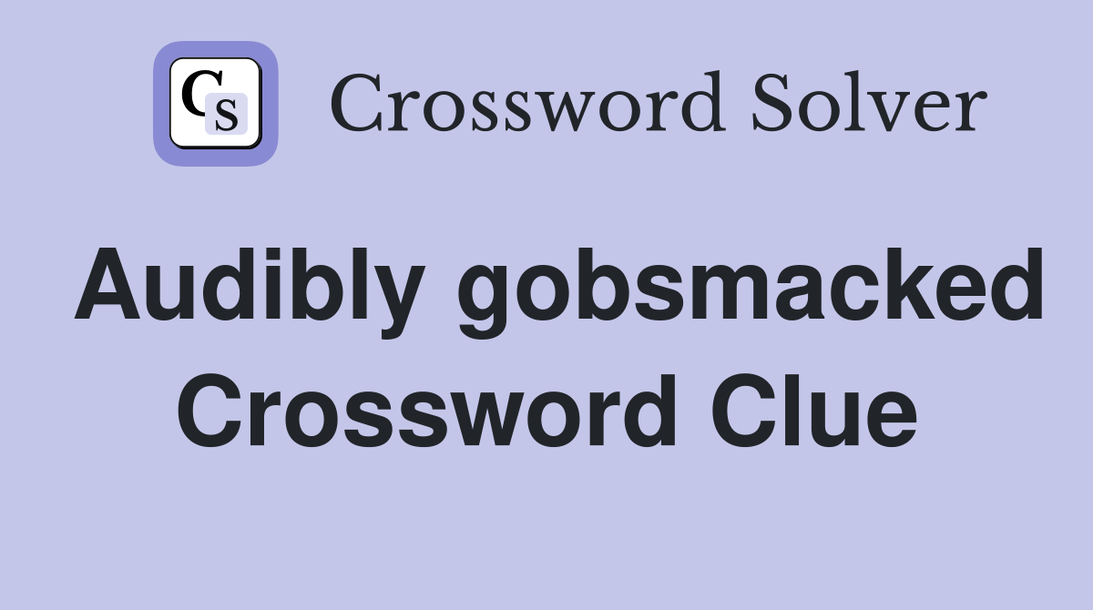 Audibly gobsmacked Crossword Clue