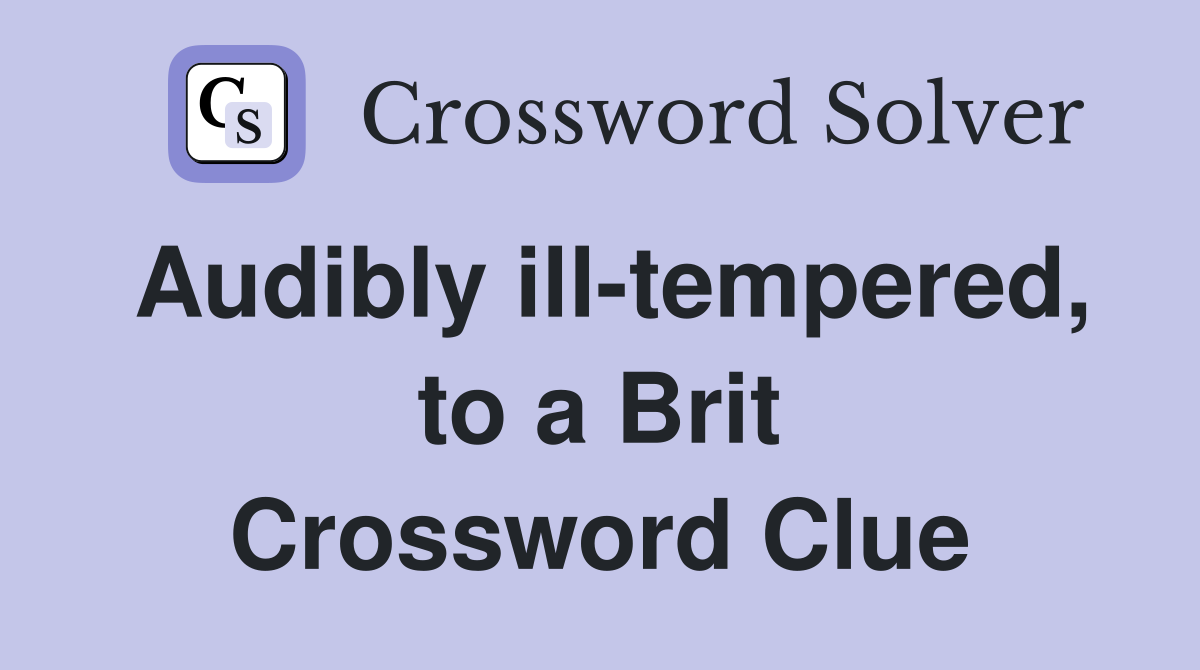 Audibly ill-tempered, to a Brit Crossword Clue