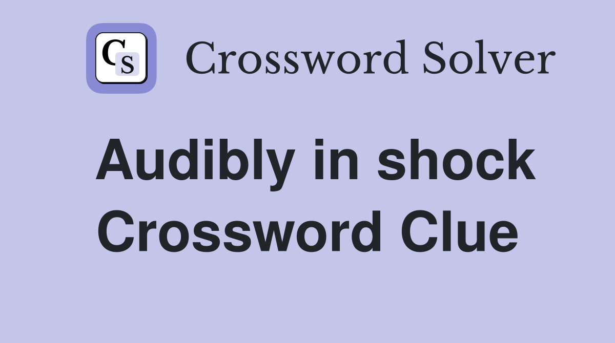 Audibly in shock Crossword Clue