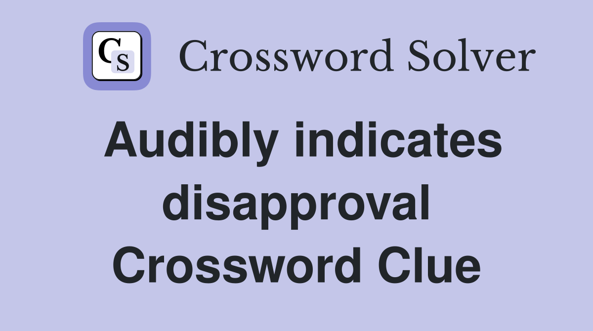 Audibly indicates disapproval Crossword Clue