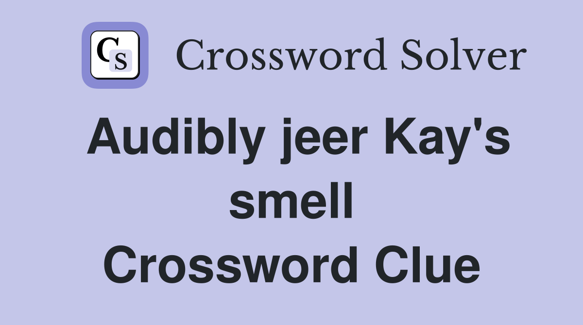 Audibly jeer Kay's smell Crossword Clue