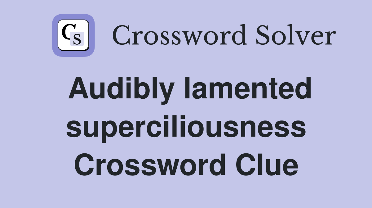 Audibly lamented superciliousness Crossword Clue