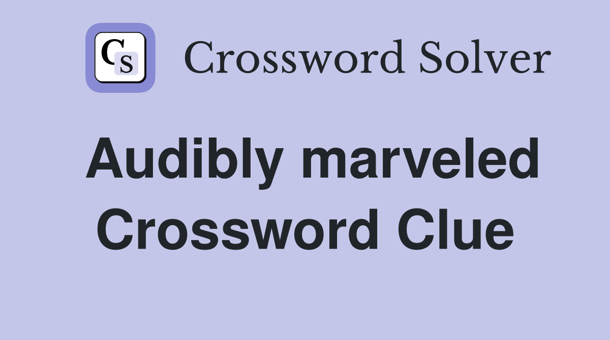Audibly marveled Crossword Clue
