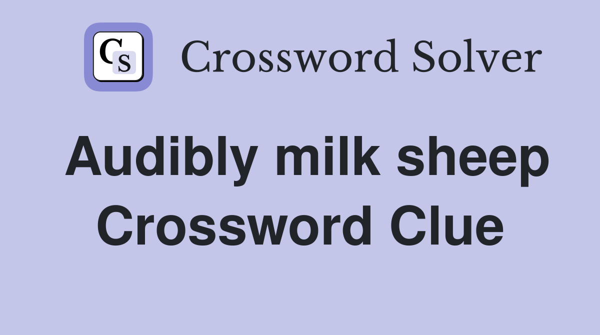 Audibly milk sheep Crossword Clue