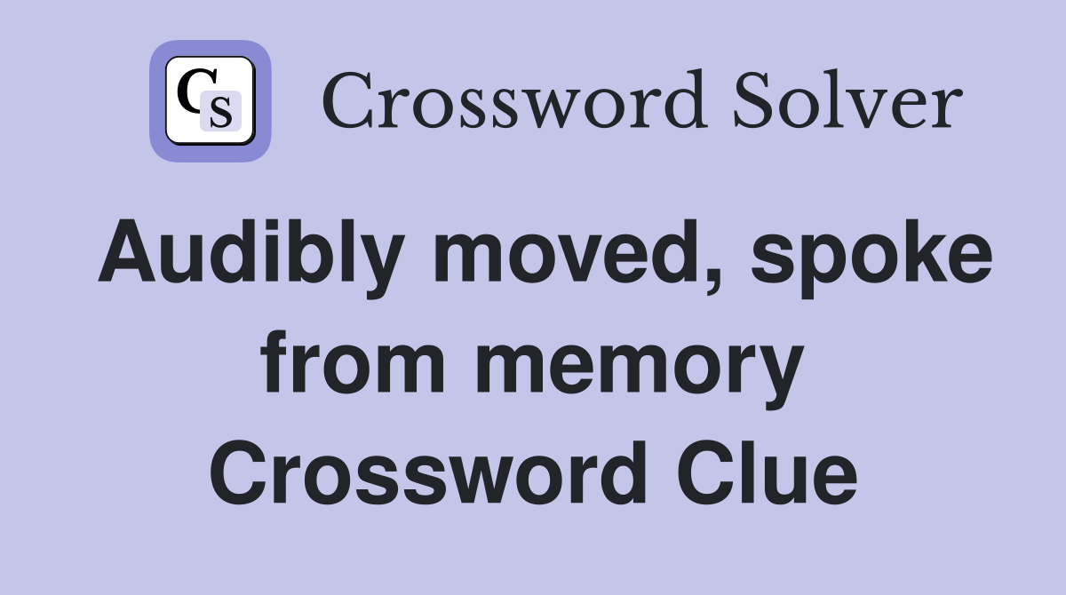Audibly moved, spoke from memory Crossword Clue