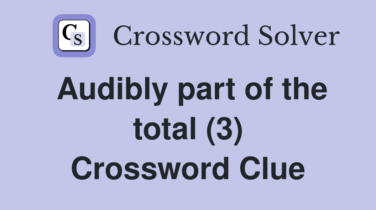 Audibly part of the total (3) Crossword Clue