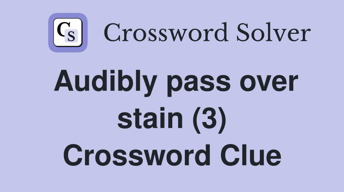 Audibly pass over stain (3) Crossword Clue