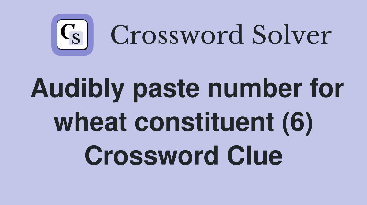 Audibly paste number for wheat constituent (6) Crossword Clue