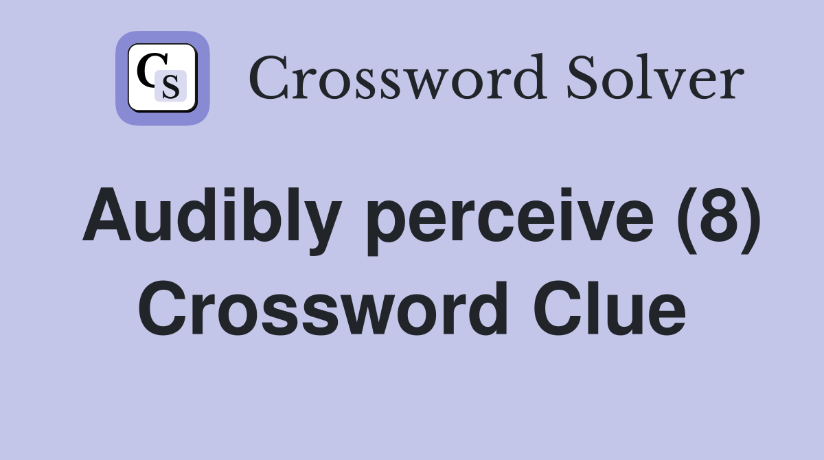 Audibly perceive (8) Crossword Clue