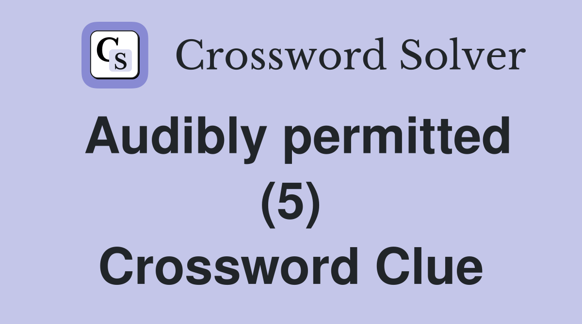 Audibly permitted (5) Crossword Clue