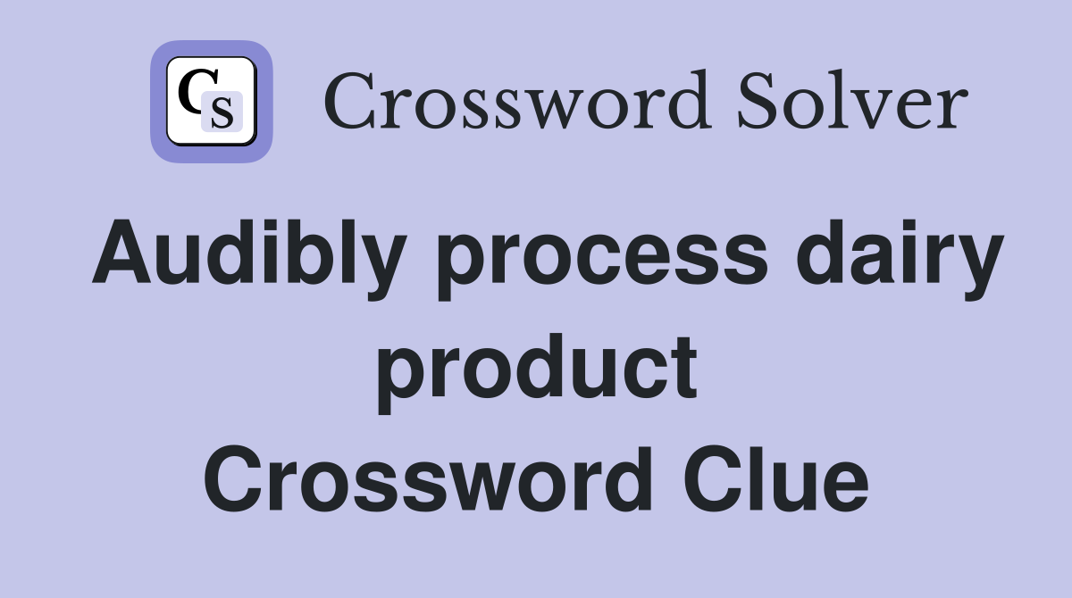 Audibly process dairy product Crossword Clue
