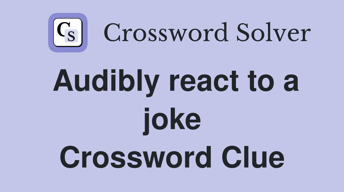 Audibly react to a joke Crossword Clue