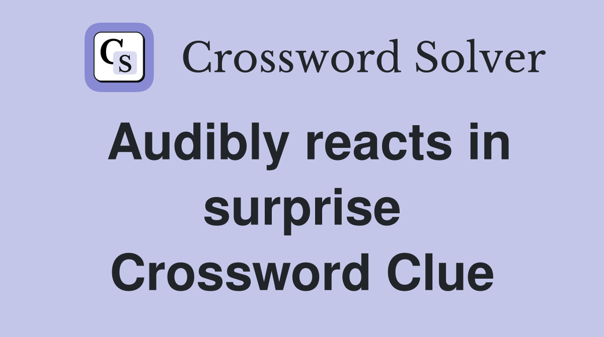 Audibly reacts in surprise Crossword Clue