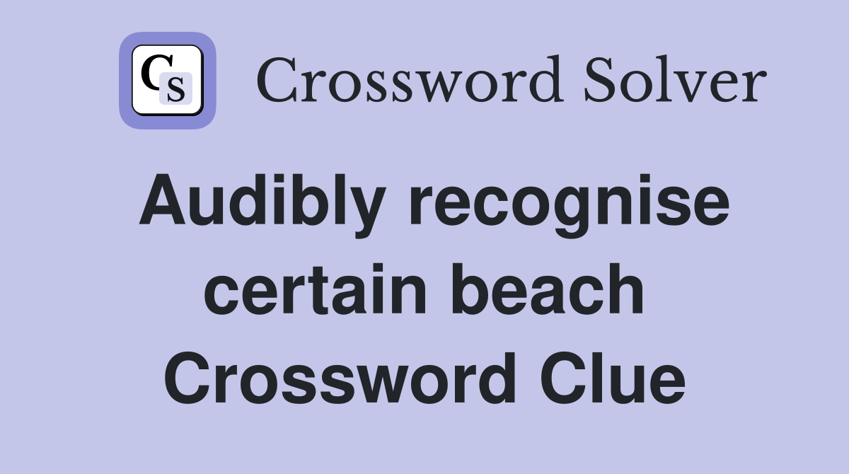 Audibly recognise certain beach Crossword Clue