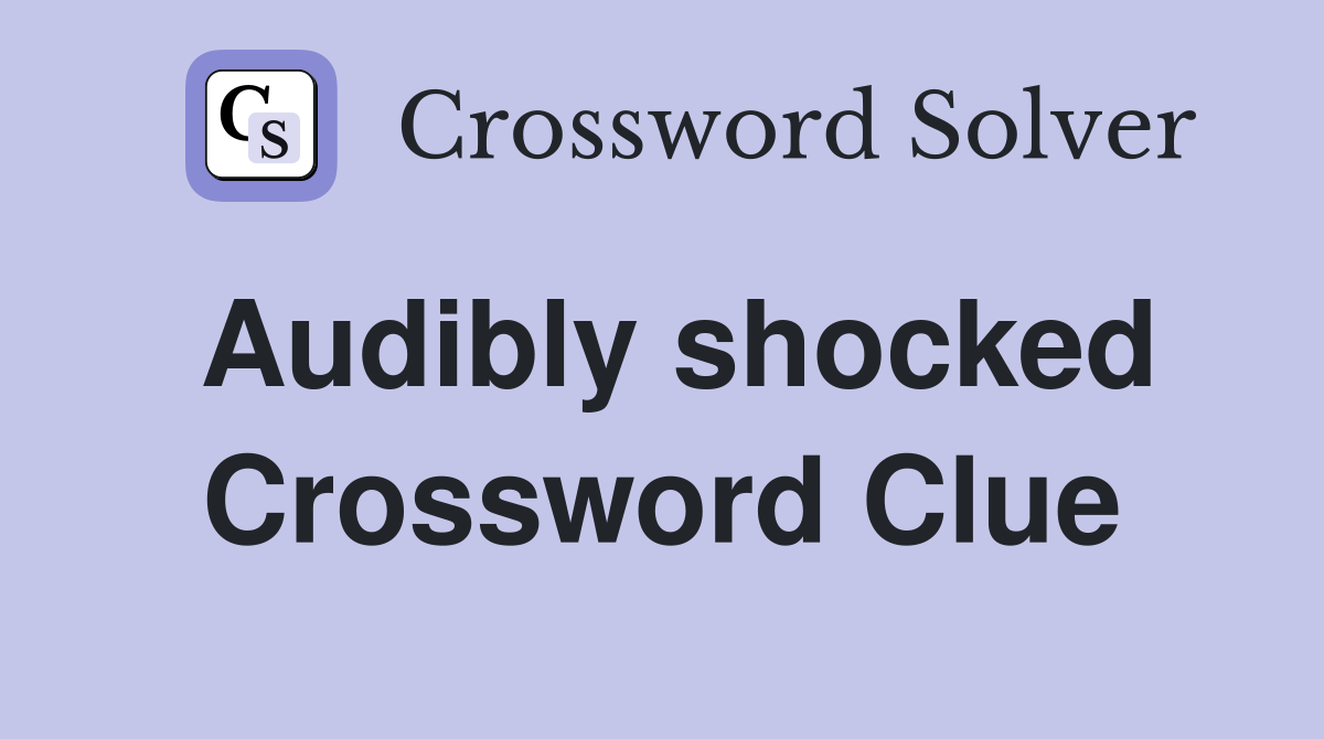 Audibly shocked Crossword Clue
