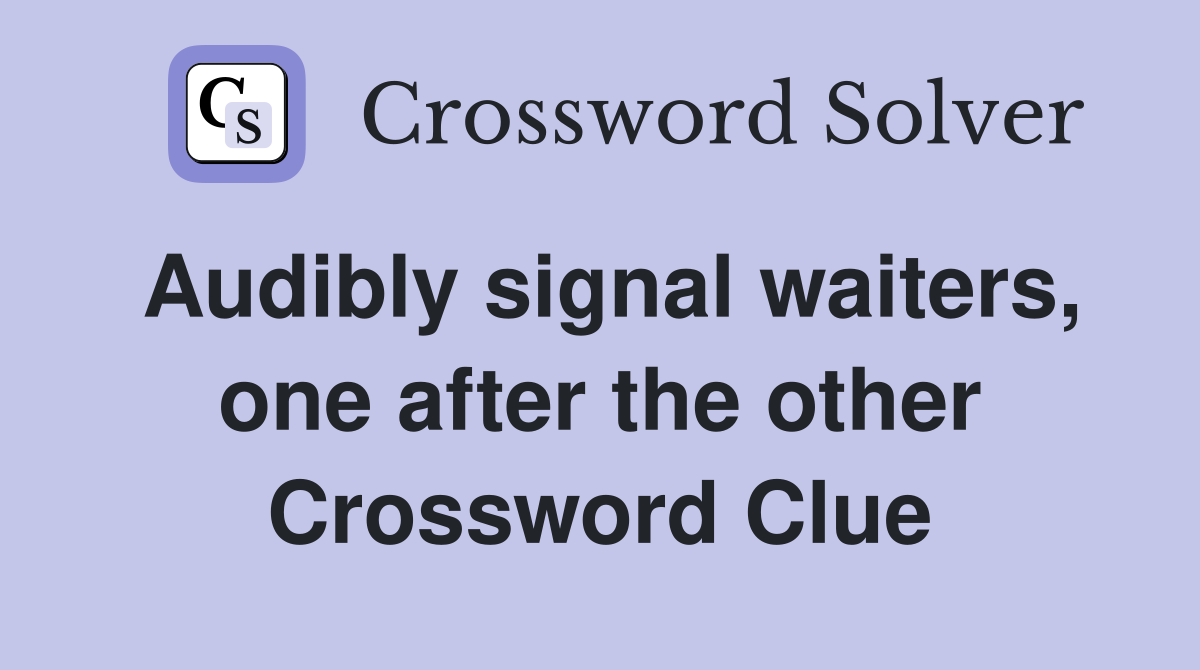 Audibly signal waiters, one after the other Crossword Clue