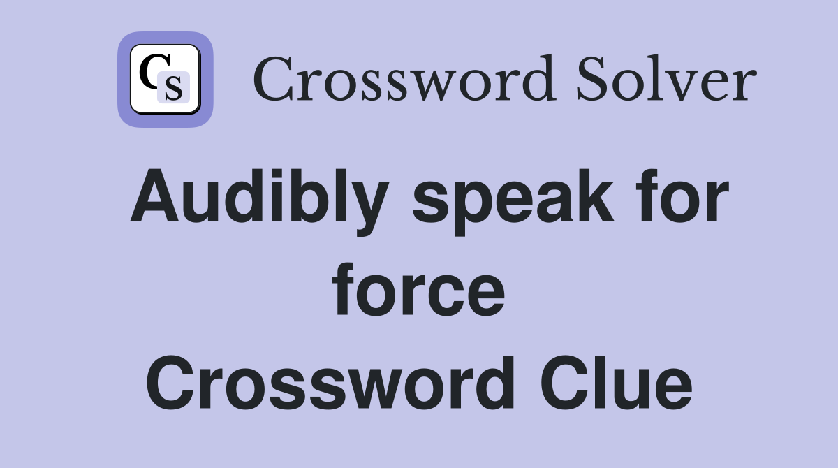 Audibly speak for force Crossword Clue