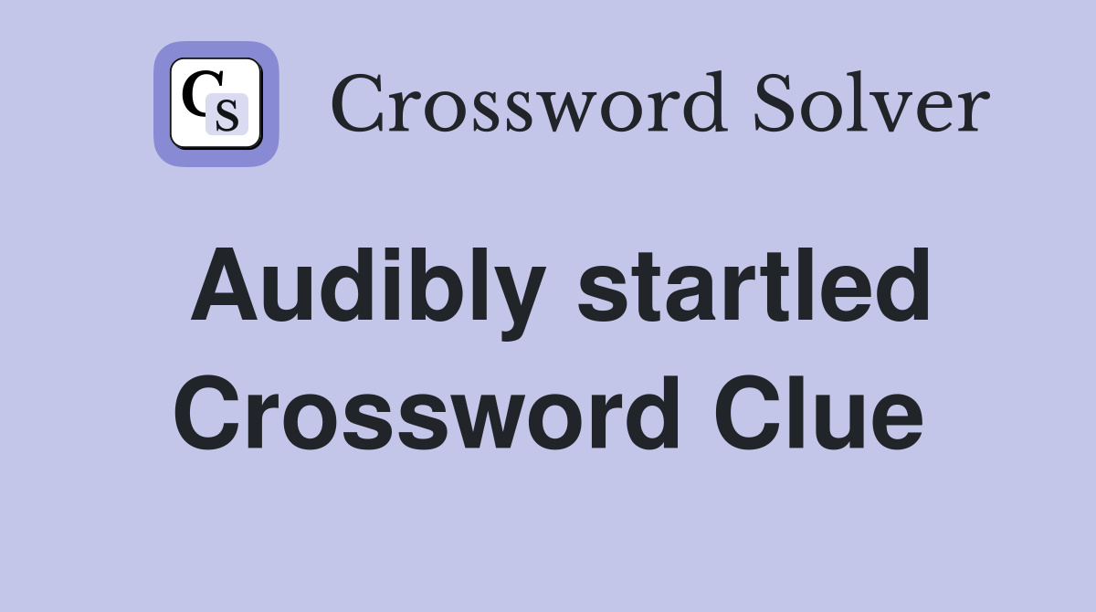 Audibly startled Crossword Clue