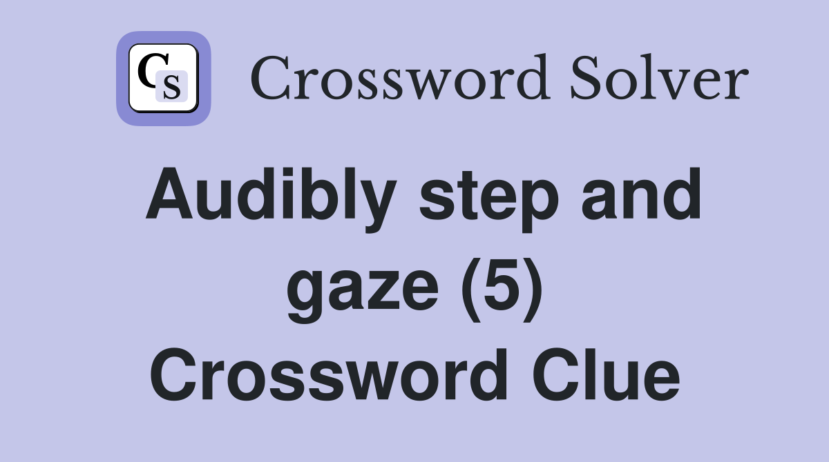 Audibly step and gaze (5) Crossword Clue