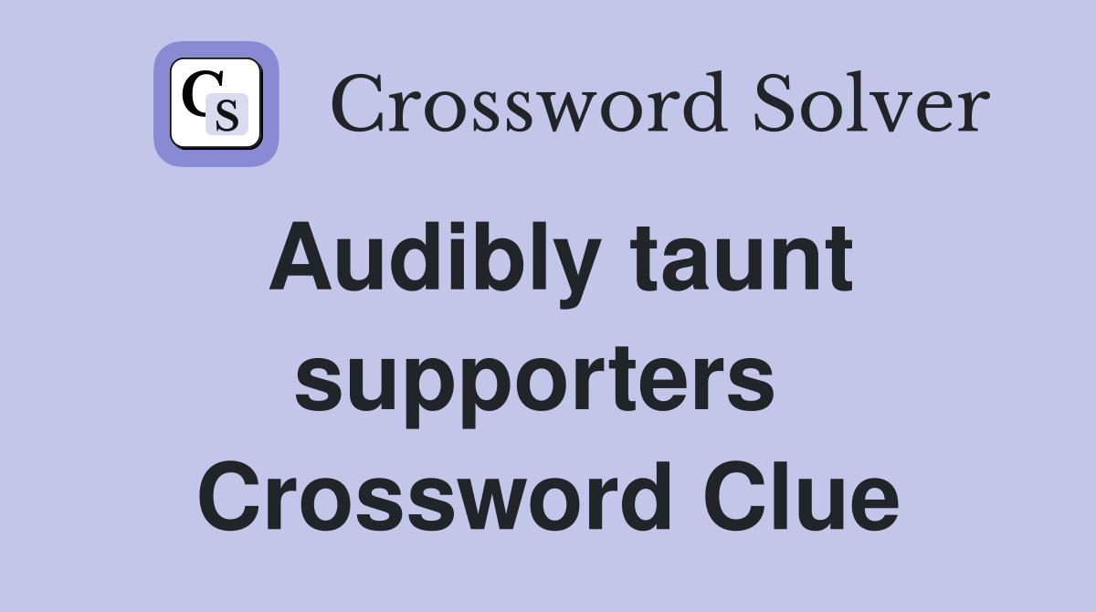 Audibly taunt supporters  Crossword Clue