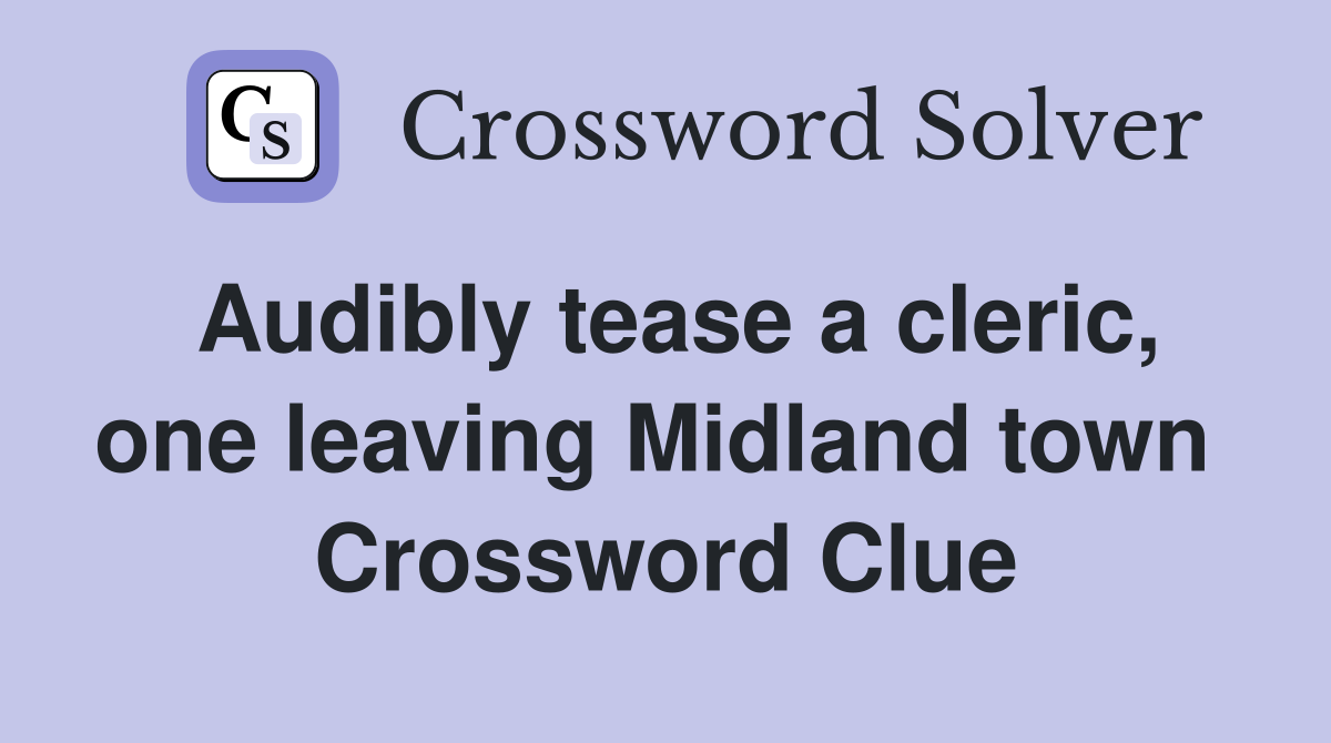Audibly tease a cleric, one leaving Midland town  Crossword Clue