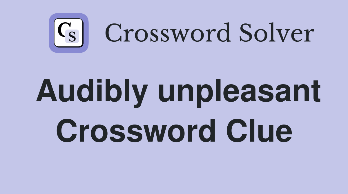 Audibly unpleasant Crossword Clue