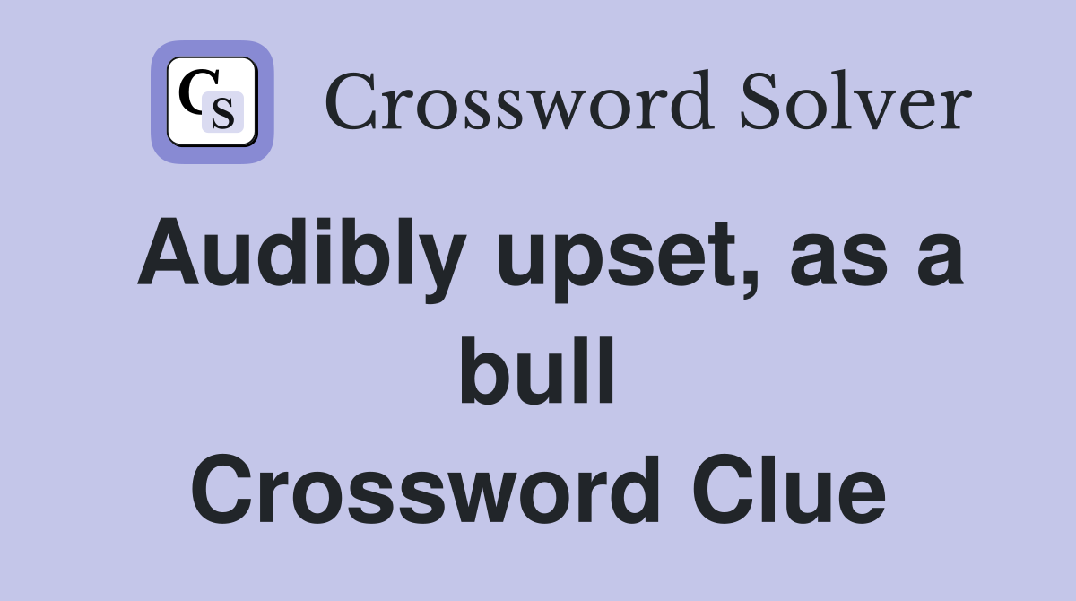 Audibly upset, as a bull Crossword Clue