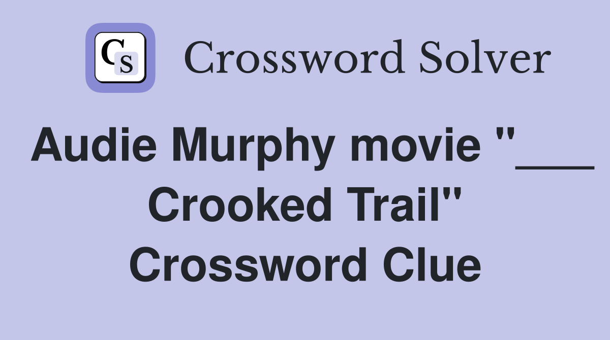 Audie Murphy movie "___ Crooked Trail" Crossword Clue
