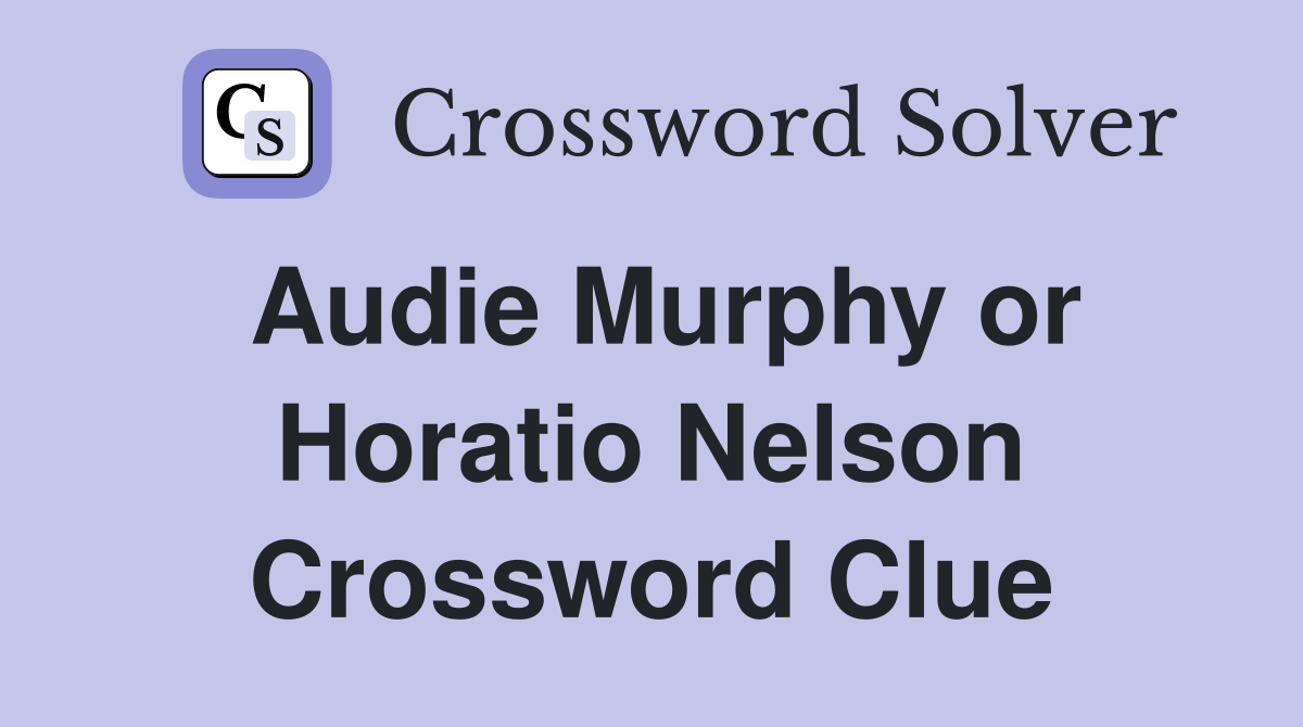 Audie Murphy or Horatio Nelson Crossword Clue